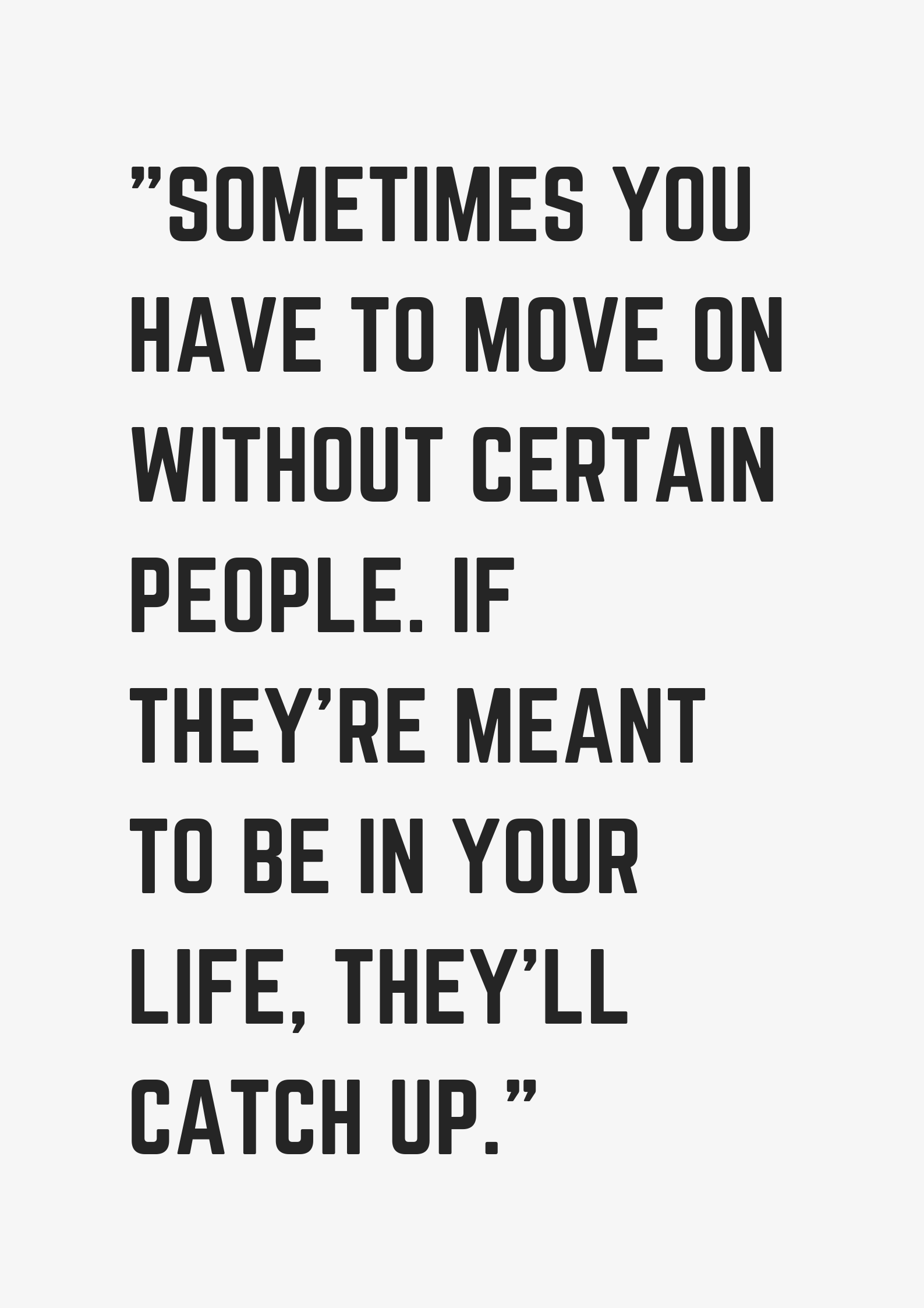 Sometimes you have to move on without certain people. If they're meant to  be in your life, they'll catch up - museuly, image size:1587x2245